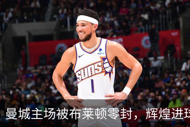 曼城主场被布莱顿零封，辉煌进球纪录宣告结束